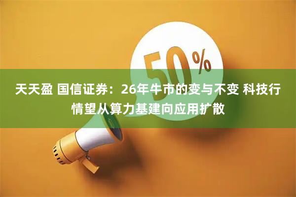 天天盈 国信证券：26年牛市的变与不变 科技行情望从算力基建向应用扩散